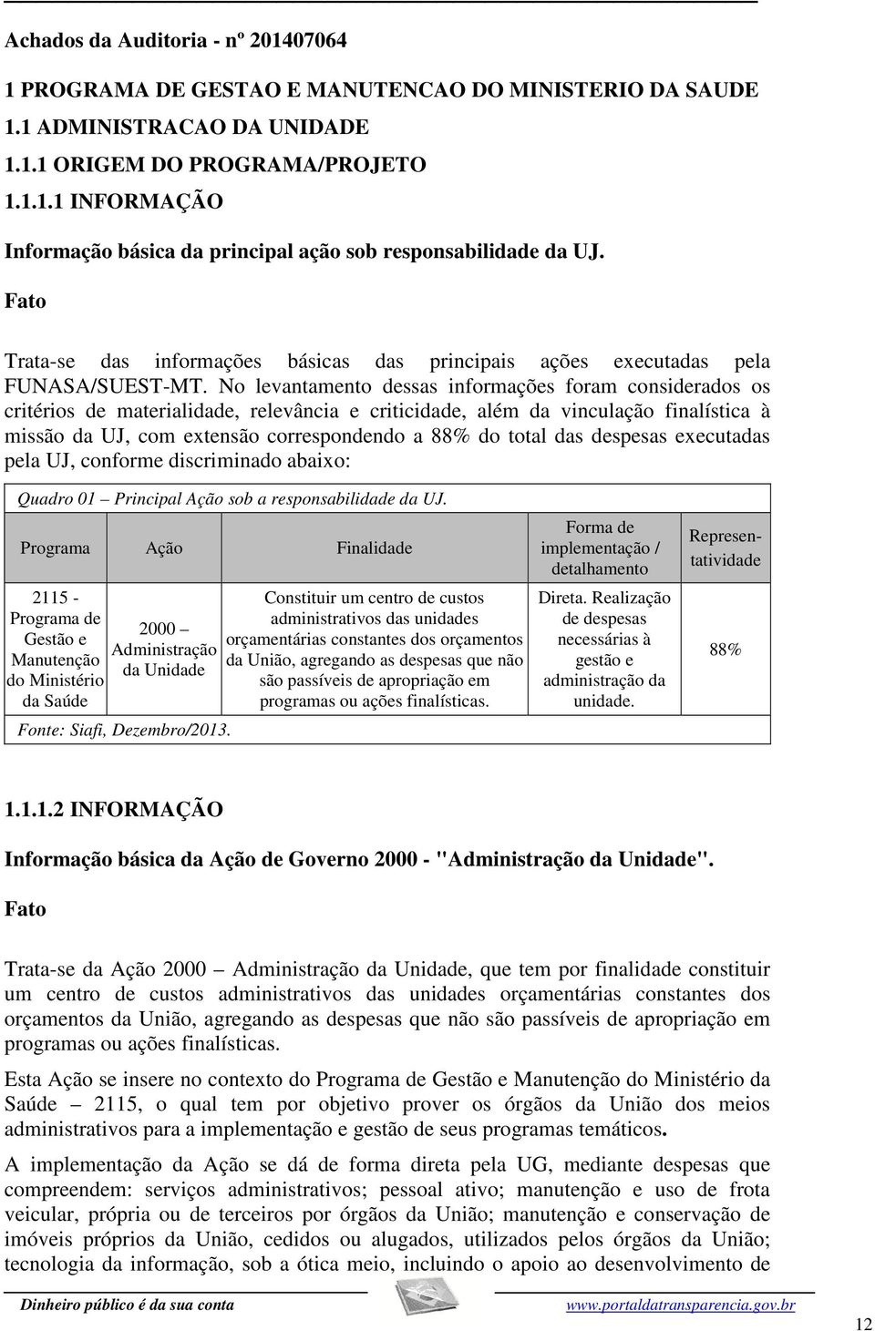 No levantamento dessas informações foram considerados os critérios de materialidade, relevância e criticidade, além da vinculação finalística à missão da UJ, com extensão correspondendo a 88% do