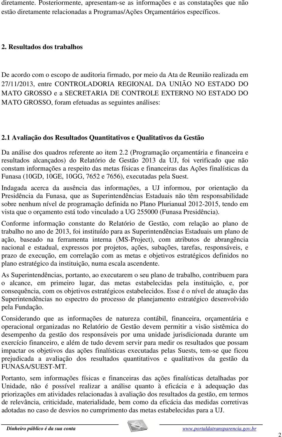 DE CONTROLE EXTERNO NO ESTADO DO MATO GROSSO, foram efetuadas as seguintes análises: 2.1 Avaliação dos Resultados Quantitativos e Qualitativos da Gestão Da análise dos quadros referente ao item 2.