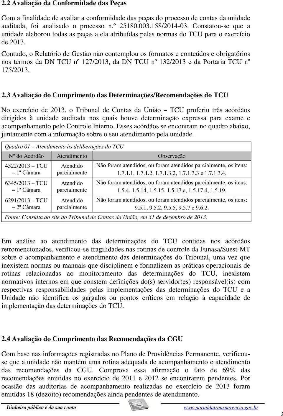 Contudo, o Relatório de Gestão não contemplou os formatos e conteúdos e obrigatórios nos termos da DN TCU nº 127/2013, da DN TCU nº 132/2013 e da Portaria TCU nº 175/2013. 2.