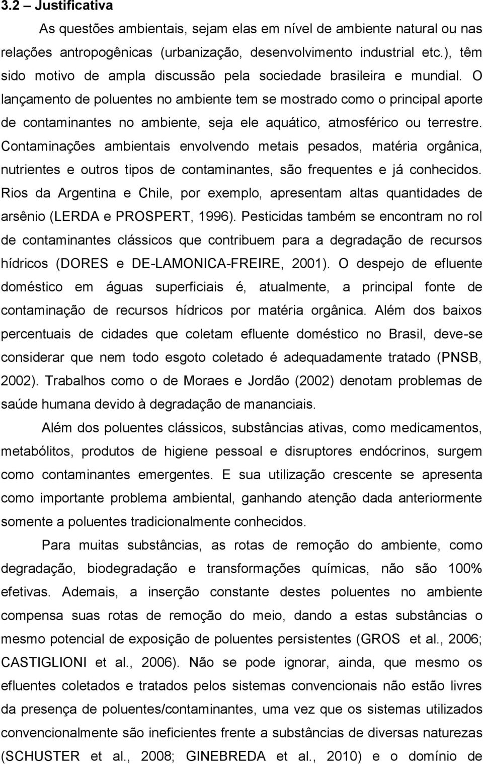 O lançamento de poluentes no ambiente tem se mostrado como o principal aporte de contaminantes no ambiente, seja ele aquático, atmosférico ou terrestre.