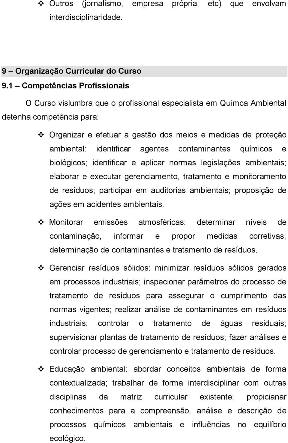 identificar agentes contaminantes químicos e biológicos; identificar e aplicar normas legislações ambientais; elaborar e executar gerenciamento, tratamento e monitoramento de resíduos; participar em