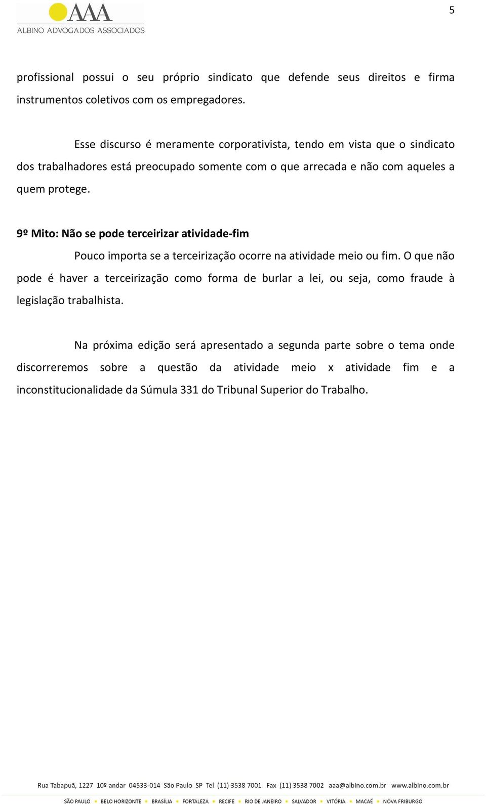 9º Mito: Não se pode terceirizar atividade-fim Pouco importa se a terceirização ocorre na atividade meio ou fim.