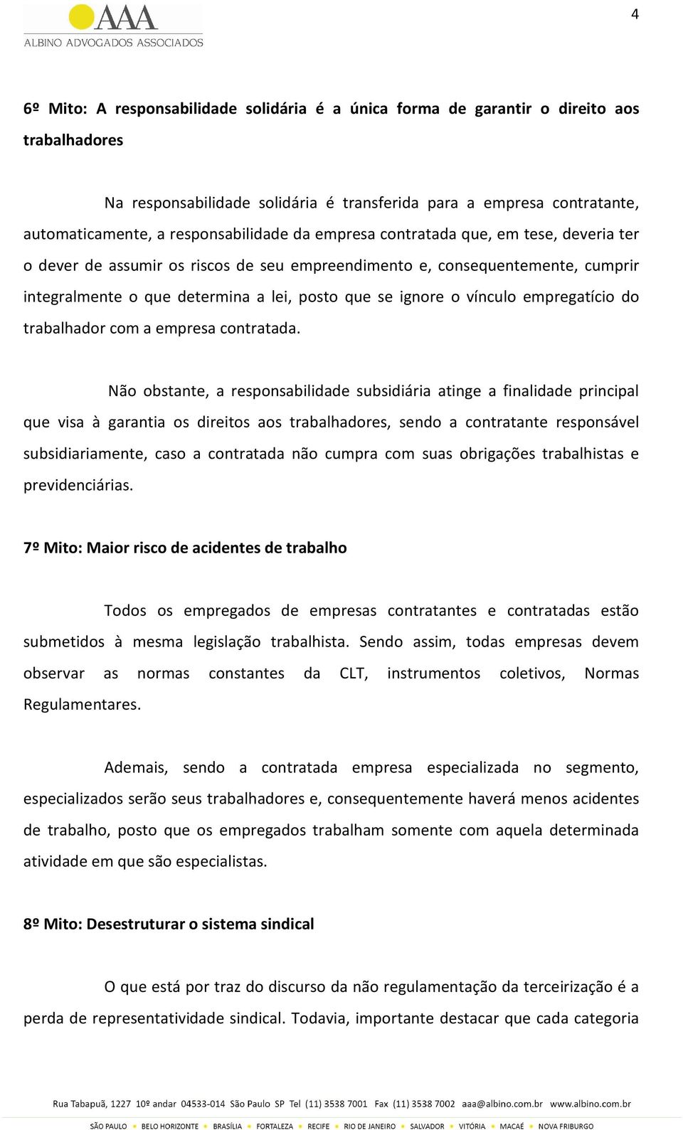 ignore o vínculo empregatício do trabalhador com a empresa contratada.