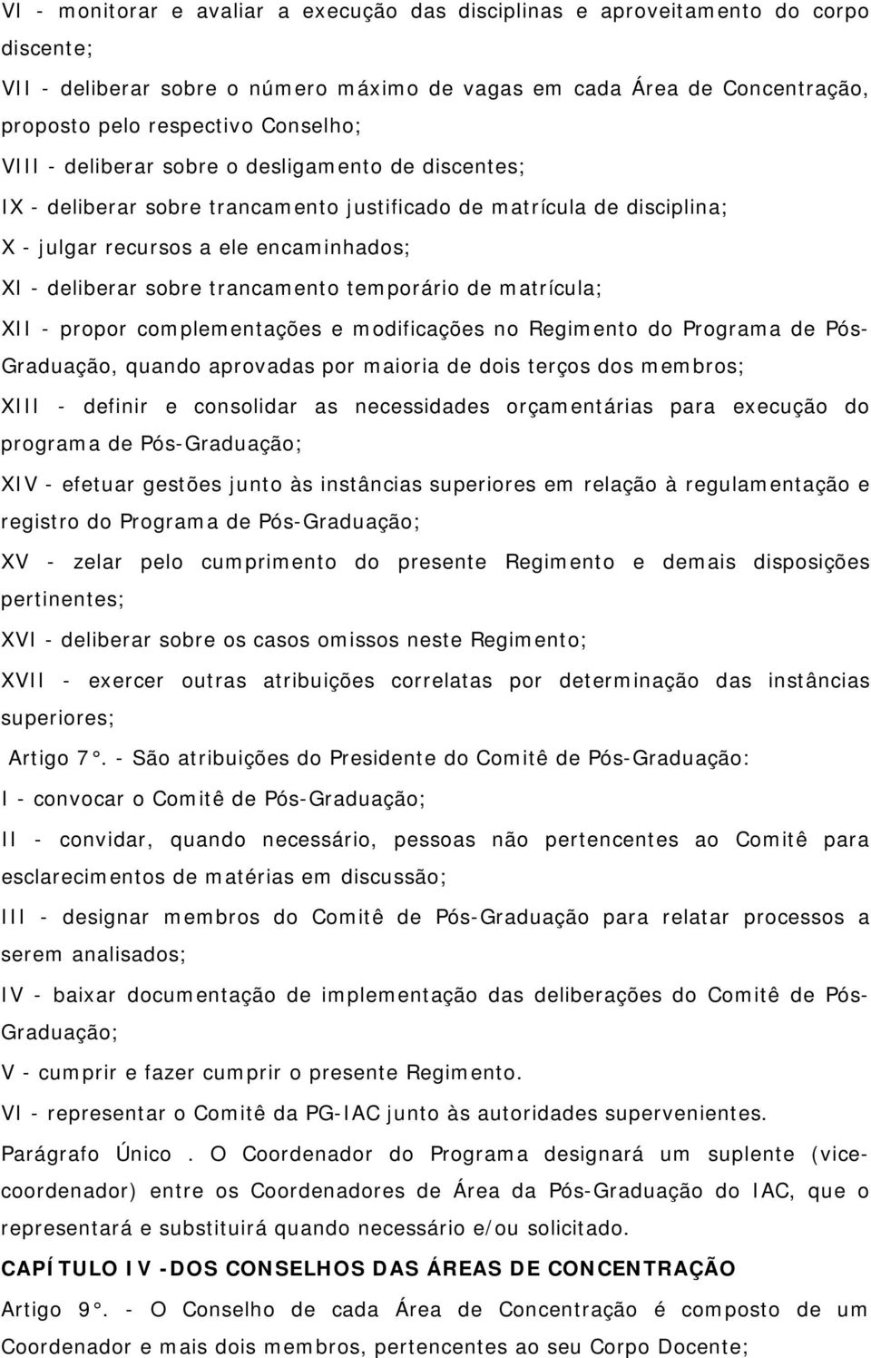 temporário de matrícula; XII - propor complementações e modificações no Regimento do Programa de Pós- Graduação, quando aprovadas por maioria de dois terços dos membros; XIII - definir e consolidar