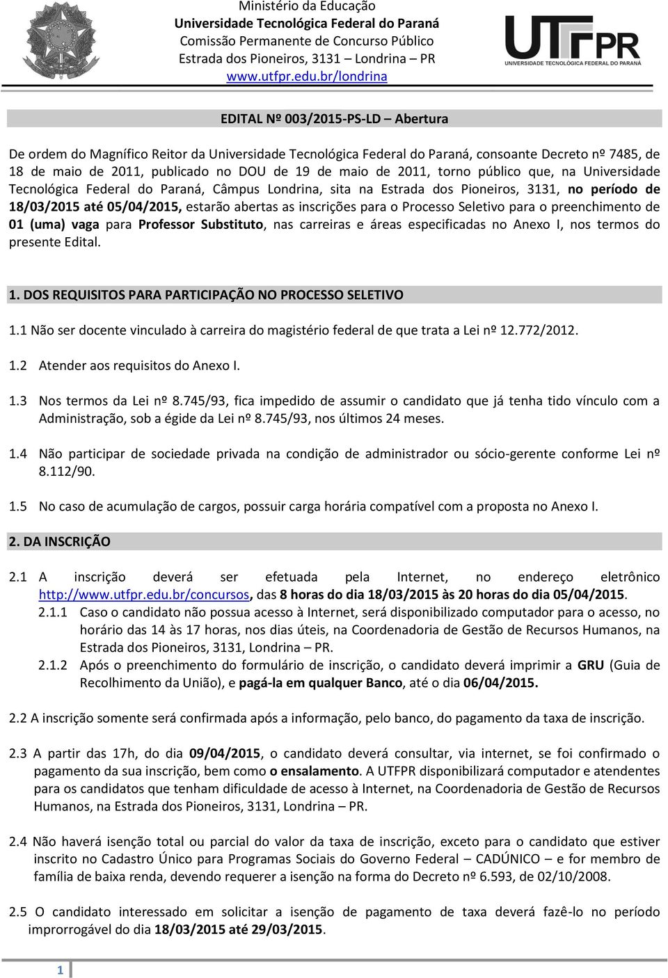 maio de 2011, torno público que, na Universidade Tecnológica Federal do Paraná, Câmpus Londrina, sita na Estrada dos Pioneiros, 3131, no período de 18/03/2015 até 05/04/2015, estarão abertas as