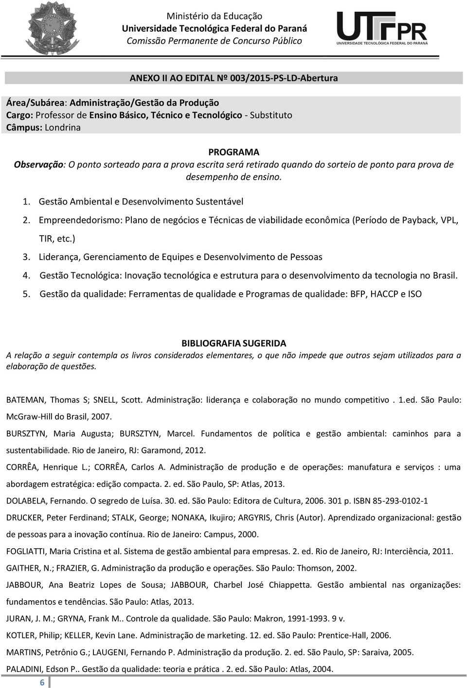 de desempenho de ensino. 1. Gestão Ambiental e Desenvolvimento Sustentável 2. Empreendedorismo: Plano de negócios e Técnicas de viabilidade econômica (Período de Payback, VPL, TIR, etc.) 3.