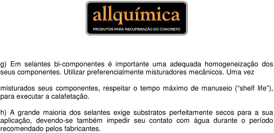 Uma vez misturados seus componentes, respeitar o tempo máximo de manuseio ( shelf life ), para executar a