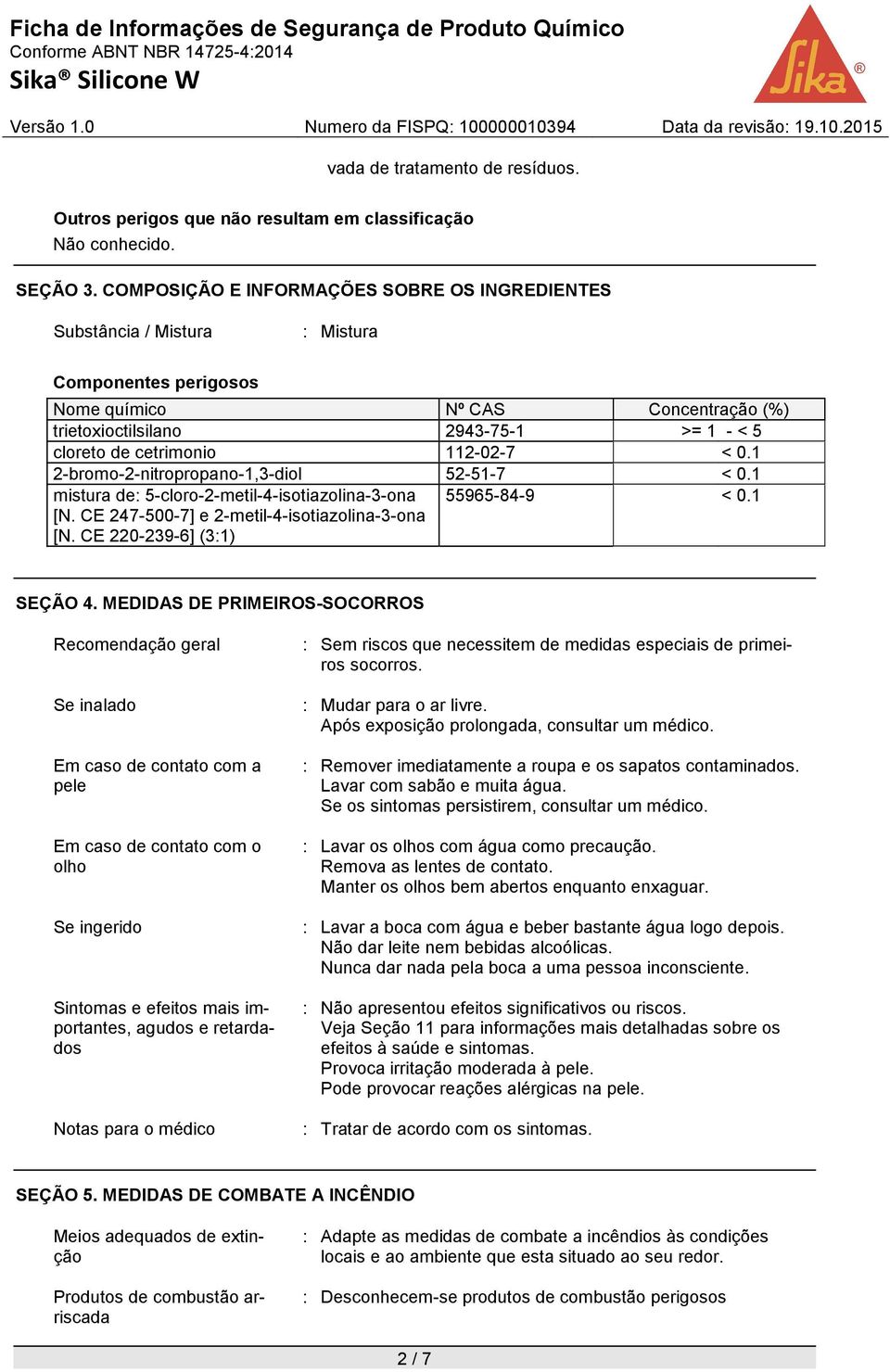 112-02-7 < 0.1 2-bromo-2-nitropropano-1,3-diol 52-51-7 < 0.1 mistura de: 5-cloro-2-metil-4-isotiazolina-3-ona [N. CE 247-500-7] e 2-metil-4-isotiazolina-3-ona [N. CE 220-239-6] (3:1) 55965-84-9 < 0.