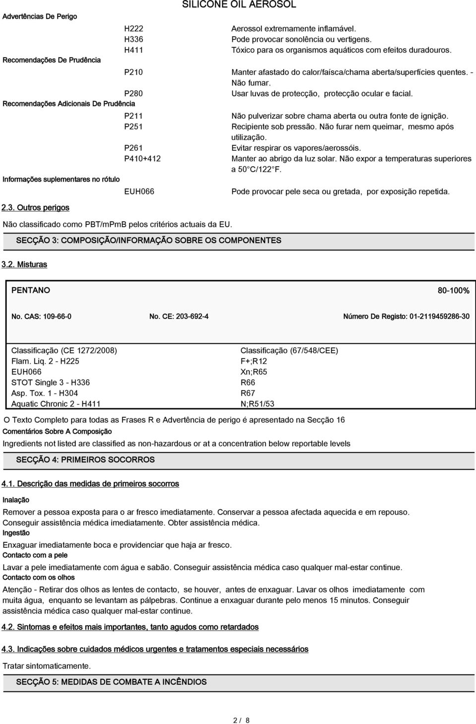 Recomendações Adicionais De Prudência Informações suplementares no rótulo 2.3. Outros perigos P211 Não pulverizar sobre chama aberta ou outra fonte de ignição. P251 Recipiente sob pressão.