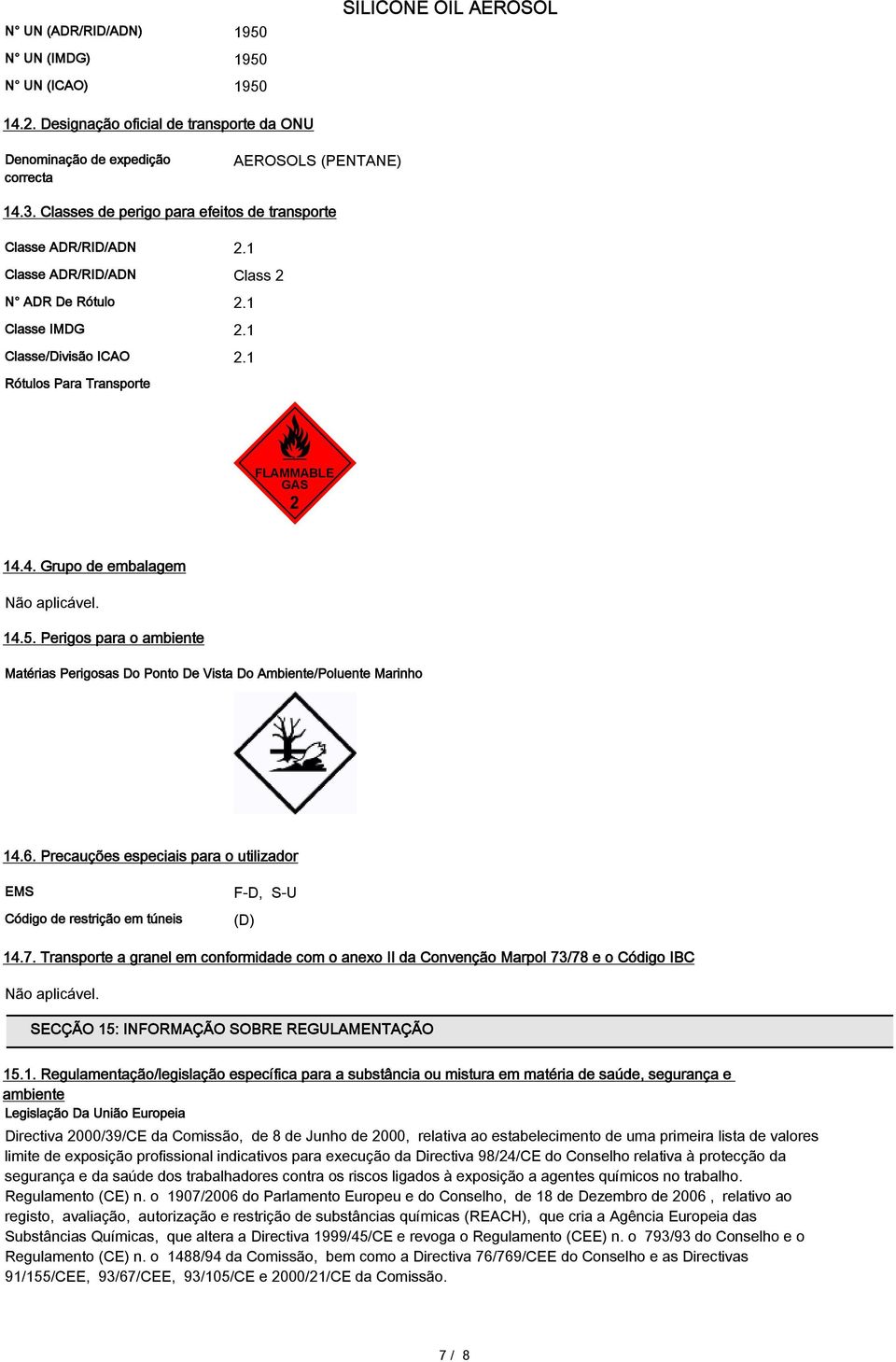 4. Grupo de embalagem Não aplicável. 14.5. Perigos para o ambiente Matérias Perigosas Do Ponto De Vista Do Ambiente/Poluente Marinho 14.6.