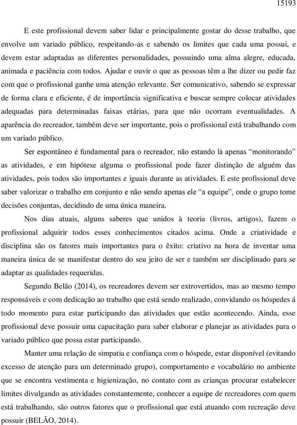 Ajudar e ouvir o que as pessoas têm a lhe dizer ou pedir faz com que o profissional ganhe uma atenção relevante.