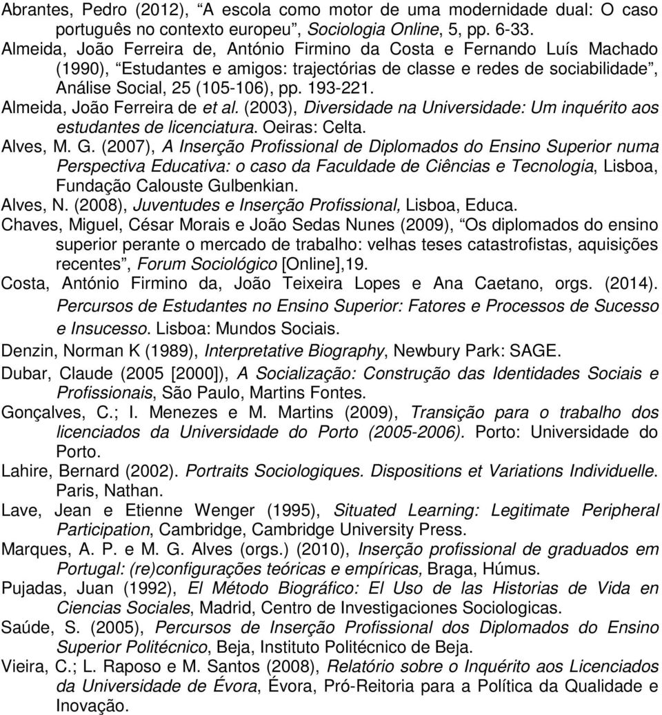 Almeida, João Ferreira de et al. (2003), Diversidade na Universidade: Um inquérito aos estudantes de licenciatura. Oeiras: Celta. Alves, M. G.