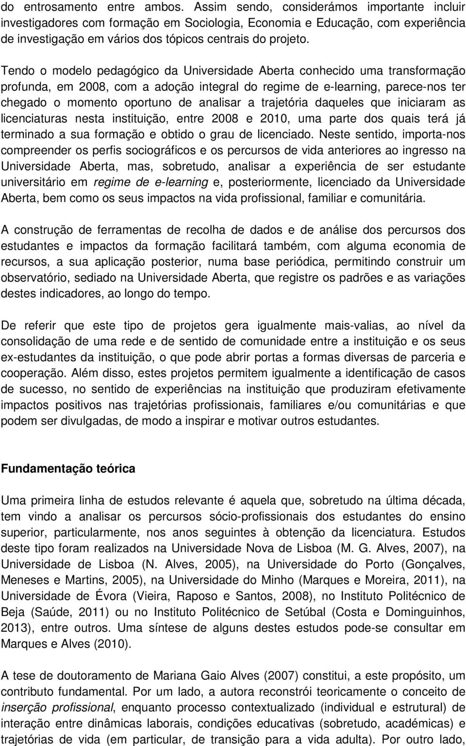 Tendo o modelo pedagógico da Universidade Aberta conhecido uma transformação profunda, em 2008, com a adoção integral do regime de e-learning, parece-nos ter chegado o momento oportuno de analisar a