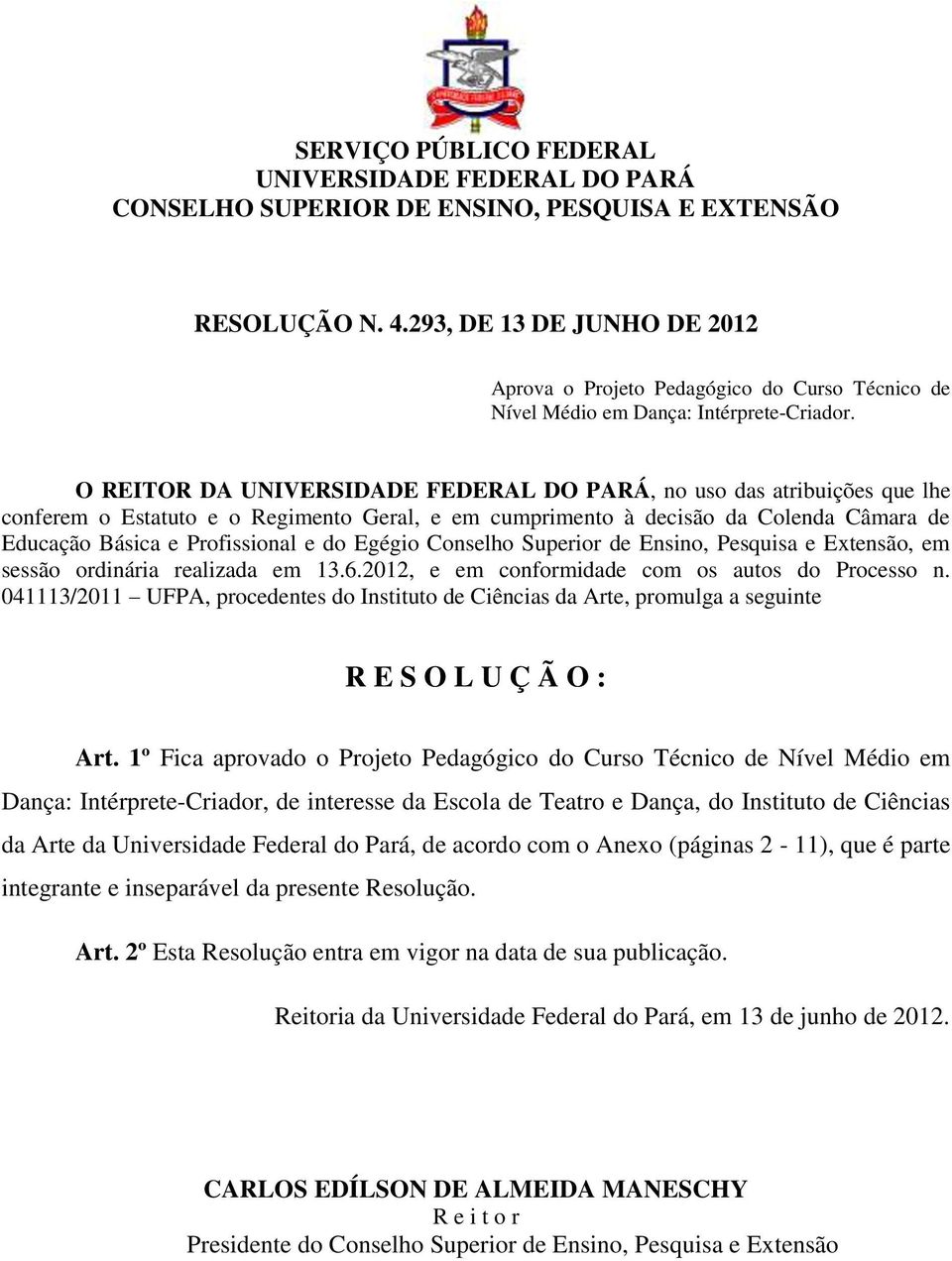 O REITOR DA UNIVERSIDADE FEDERAL DO PARÁ, no uso das atribuições que lhe conferem o Estatuto e o Regimento Geral, e em cumprimento à decisão da Colenda Câmara de Educação Básica e Profissional e do