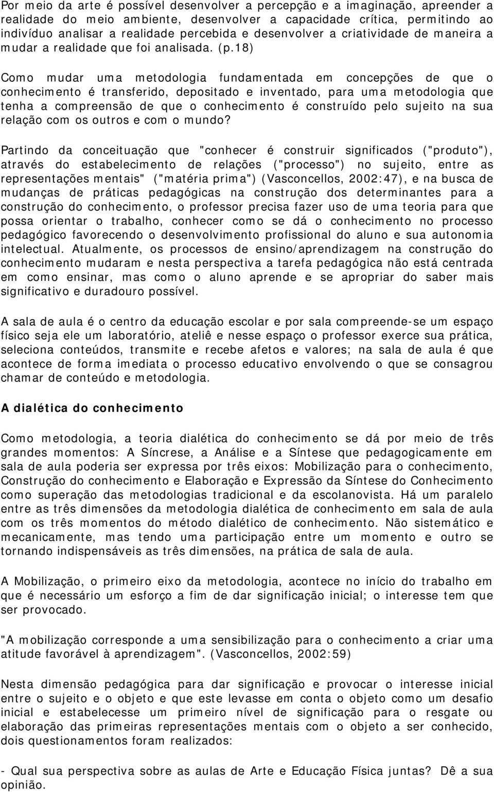 18) Como mudar uma metodologia fundamentada em concepções de que o conhecimento é transferido, depositado e inventado, para uma metodologia que tenha a compreensão de que o conhecimento é construído