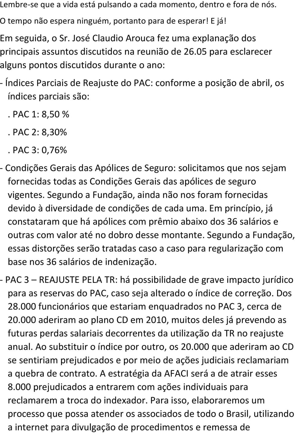 05 para esclarecer alguns pontos discutidos durante o ano: - Índices Parciais de Reajuste do PAC: conforme a posição de abril, os índices parciais são:. PAC 1: 8,50 %. PAC 2: 8,30%.