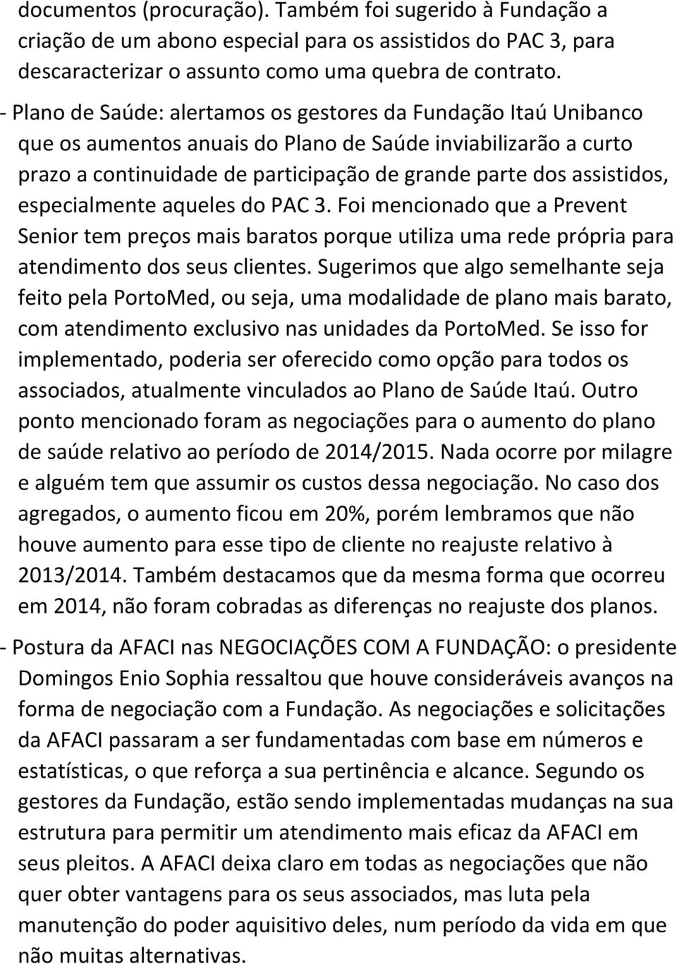 especialmente aqueles do PAC 3. Foi mencionado que a Prevent Senior tem preços mais baratos porque utiliza uma rede própria para atendimento dos seus clientes.