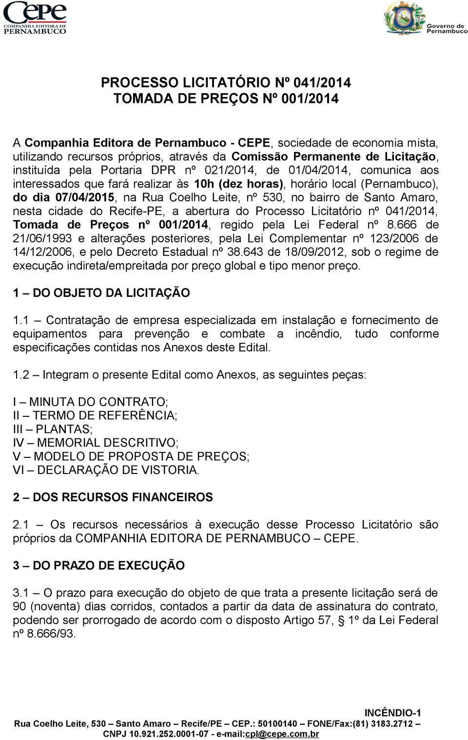 nº 530, no bairro de Santo Amaro, nesta cidade do Recife-PE, a abertura do Processo Licitatório nº 041/2014, Tomada de Preços nº 001/2014, regido pela Lei Federal nº 8.
