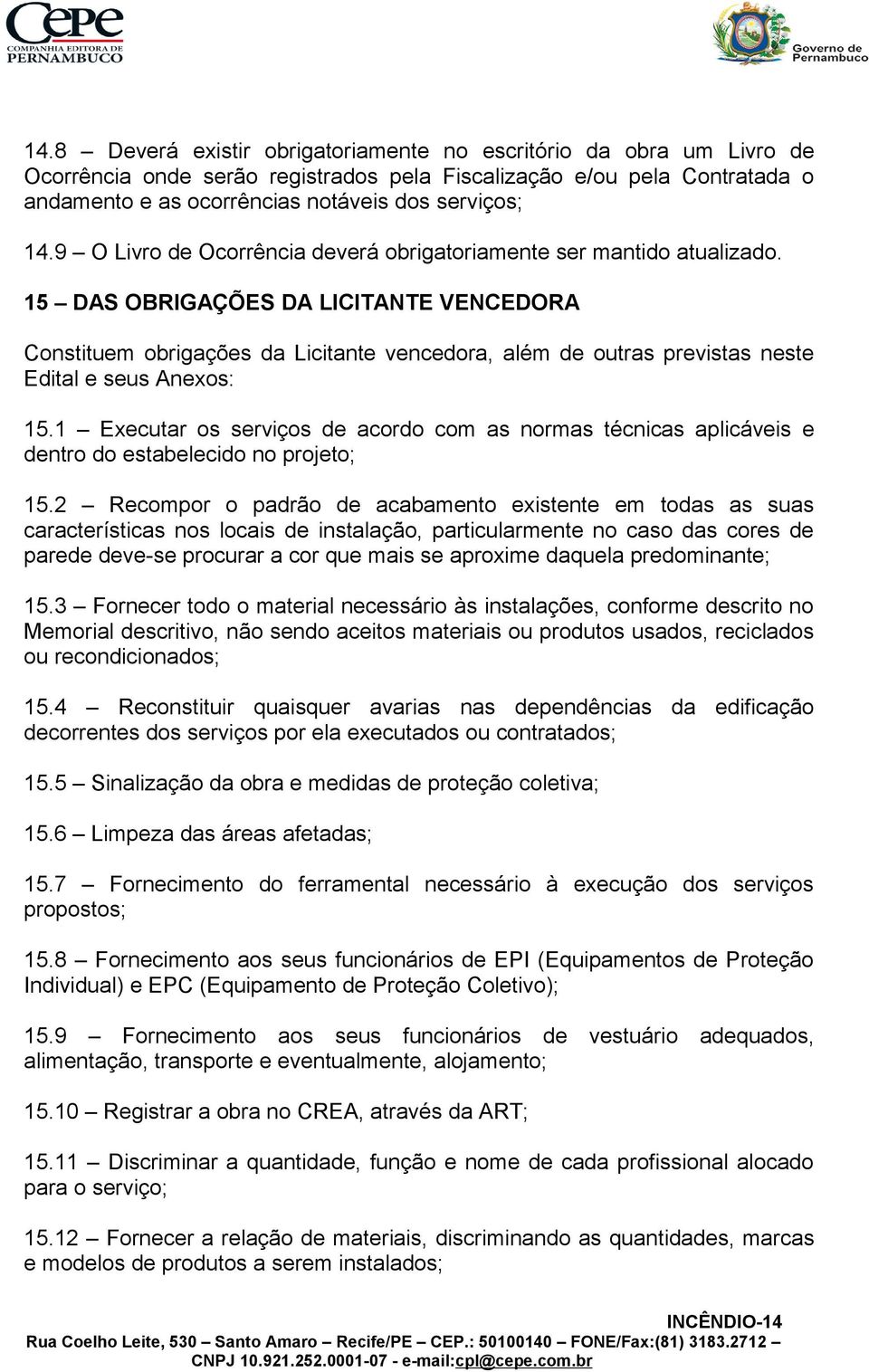 15 DAS OBRIGAÇÕES DA LICITANTE VENCEDORA Constituem obrigações da Licitante vencedora, além de outras previstas neste Edital e seus Anexos: 15.