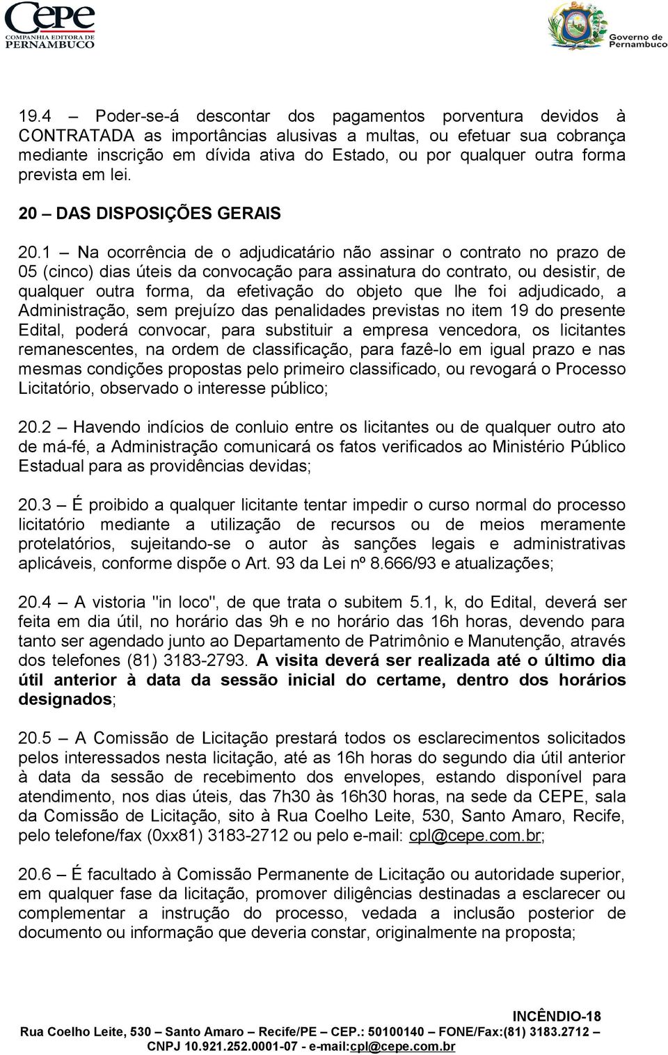 1 Na ocorrência de o adjudicatário não assinar o contrato no prazo de 05 (cinco) dias úteis da convocação para assinatura do contrato, ou desistir, de qualquer outra forma, da efetivação do objeto