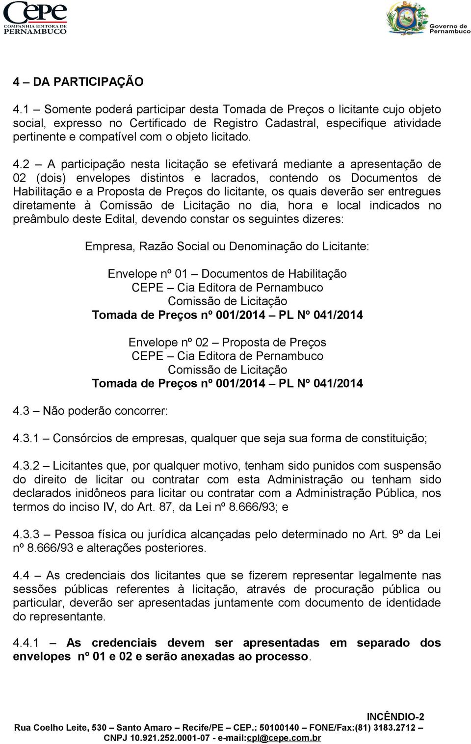 4.2 A participação nesta licitação se efetivará mediante a apresentação de 02 (dois) envelopes distintos e lacrados, contendo os Documentos de Habilitação e a Proposta de Preços do licitante, os