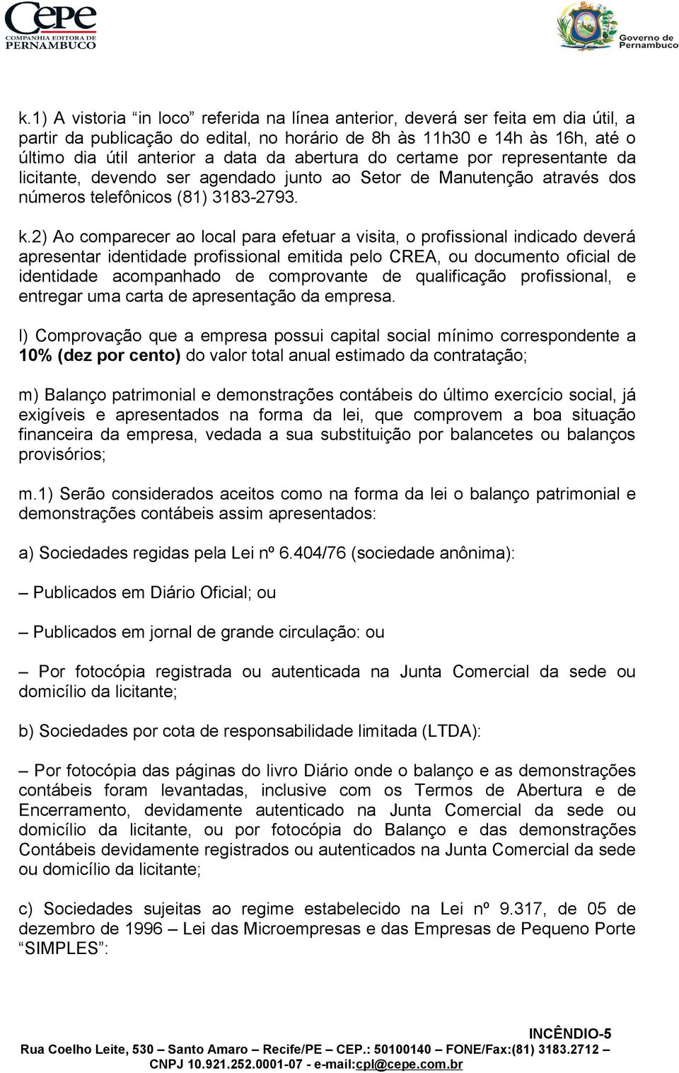 2) Ao comparecer ao local para efetuar a visita, o profissional indicado deverá apresentar identidade profissional emitida pelo CREA, ou documento oficial de identidade acompanhado de comprovante de