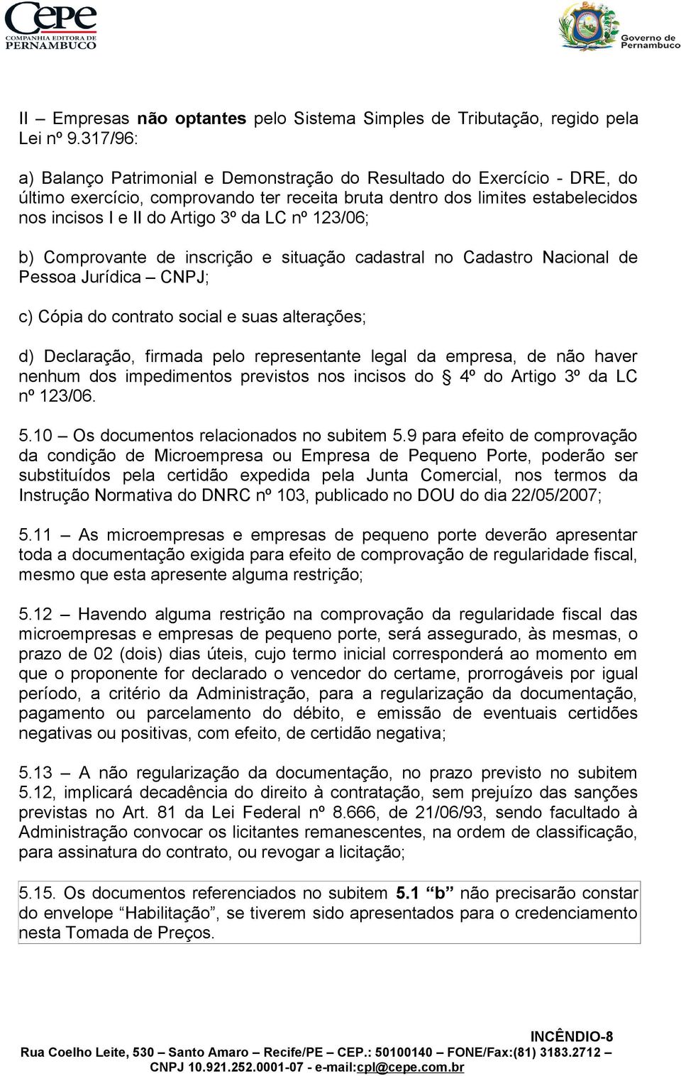 LC nº 123/06; b) Comprovante de inscrição e situação cadastral no Cadastro Nacional de Pessoa Jurídica CNPJ; c) Cópia do contrato social e suas alterações; d) Declaração, firmada pelo representante