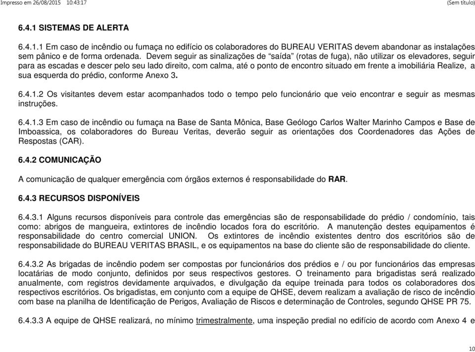 imobiliária Realize, a sua esquerda do prédio, conforme Anexo 3. 6.4.1.