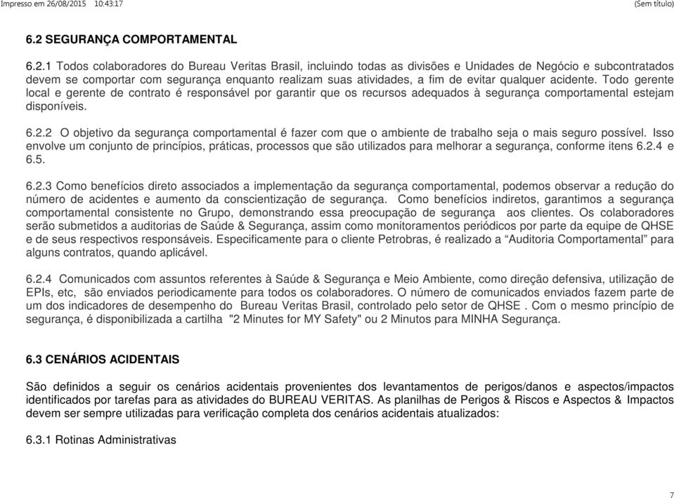 2 O objetivo da segurança comportamental é fazer com que o ambiente de trabalho seja o mais seguro possível.