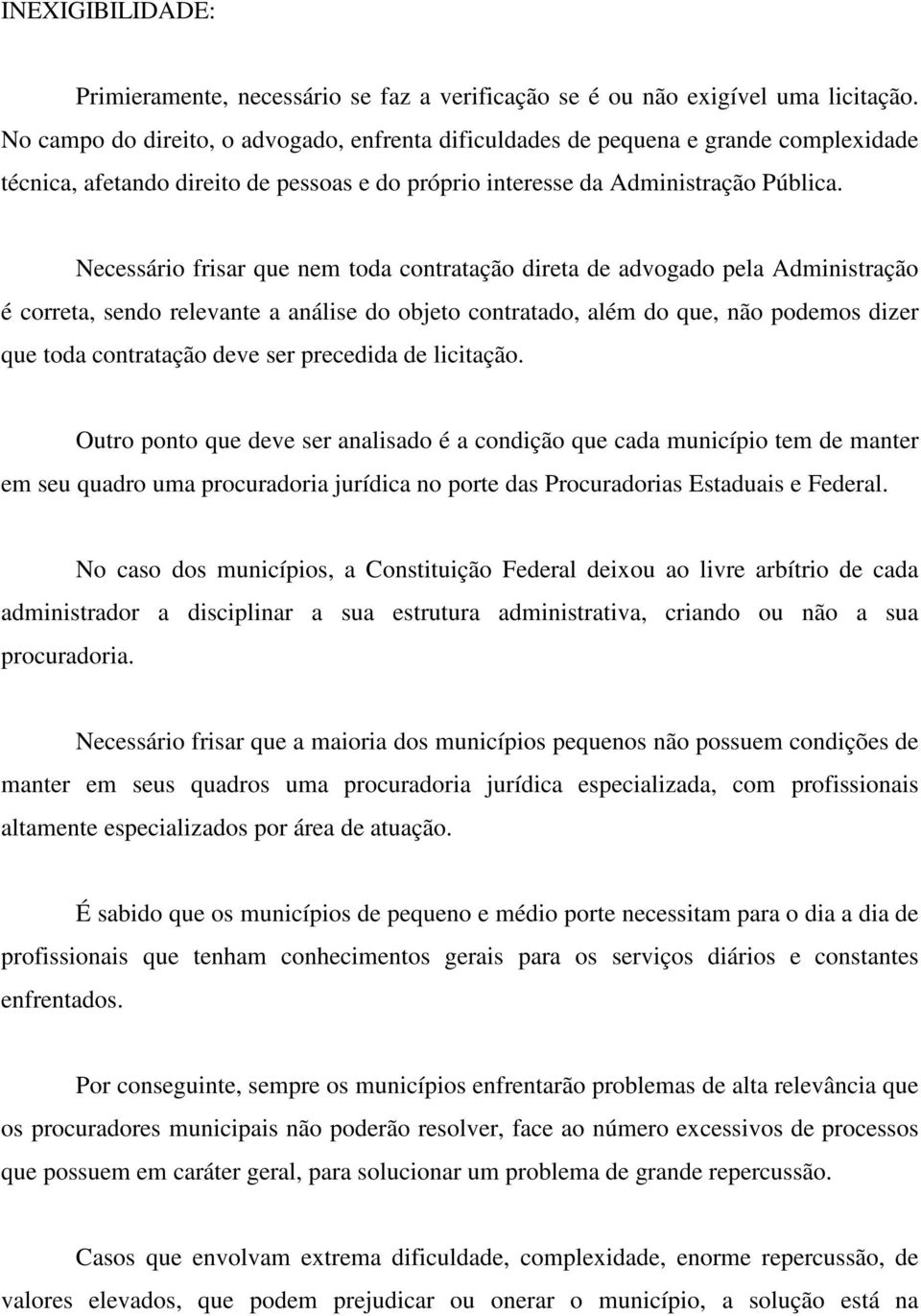 Necessário frisar que nem toda contratação direta de advogado pela Administração é correta, sendo relevante a análise do objeto contratado, além do que, não podemos dizer que toda contratação deve