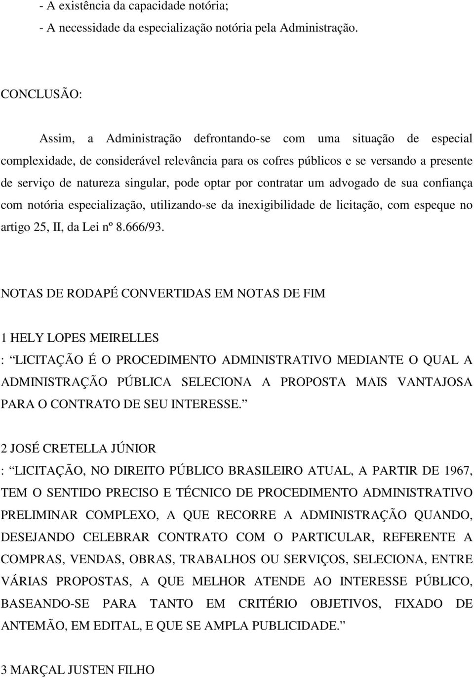 singular, pode optar por contratar um advogado de sua confiança com notória especialização, utilizando-se da inexigibilidade de licitação, com espeque no artigo 25, II, da Lei nº 8.666/93.