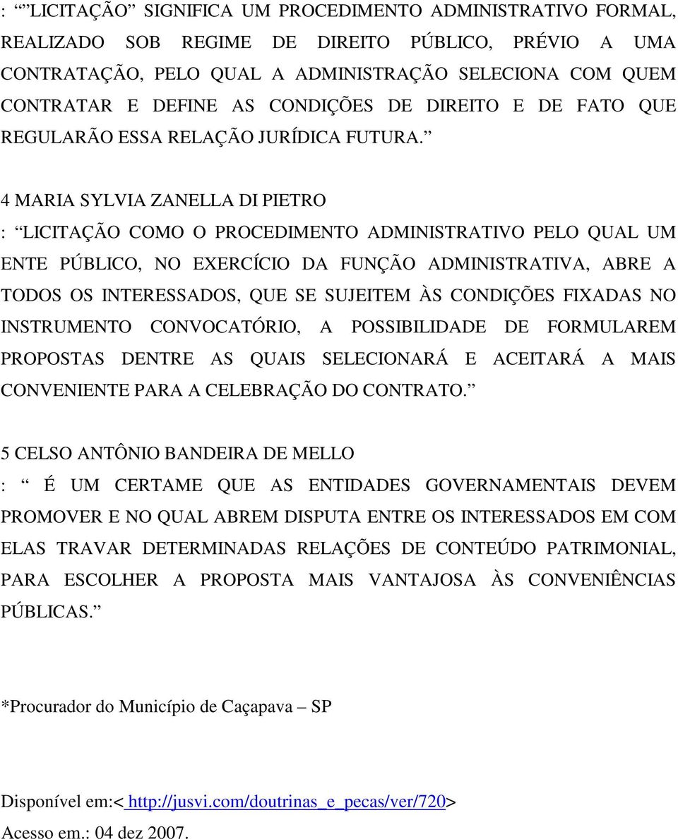 4 MARIA SYLVIA ZANELLA DI PIETRO : LICITAÇÃO COMO O PROCEDIMENTO ADMINISTRATIVO PELO QUAL UM ENTE PÚBLICO, NO EXERCÍCIO DA FUNÇÃO ADMINISTRATIVA, ABRE A TODOS OS INTERESSADOS, QUE SE SUJEITEM ÀS