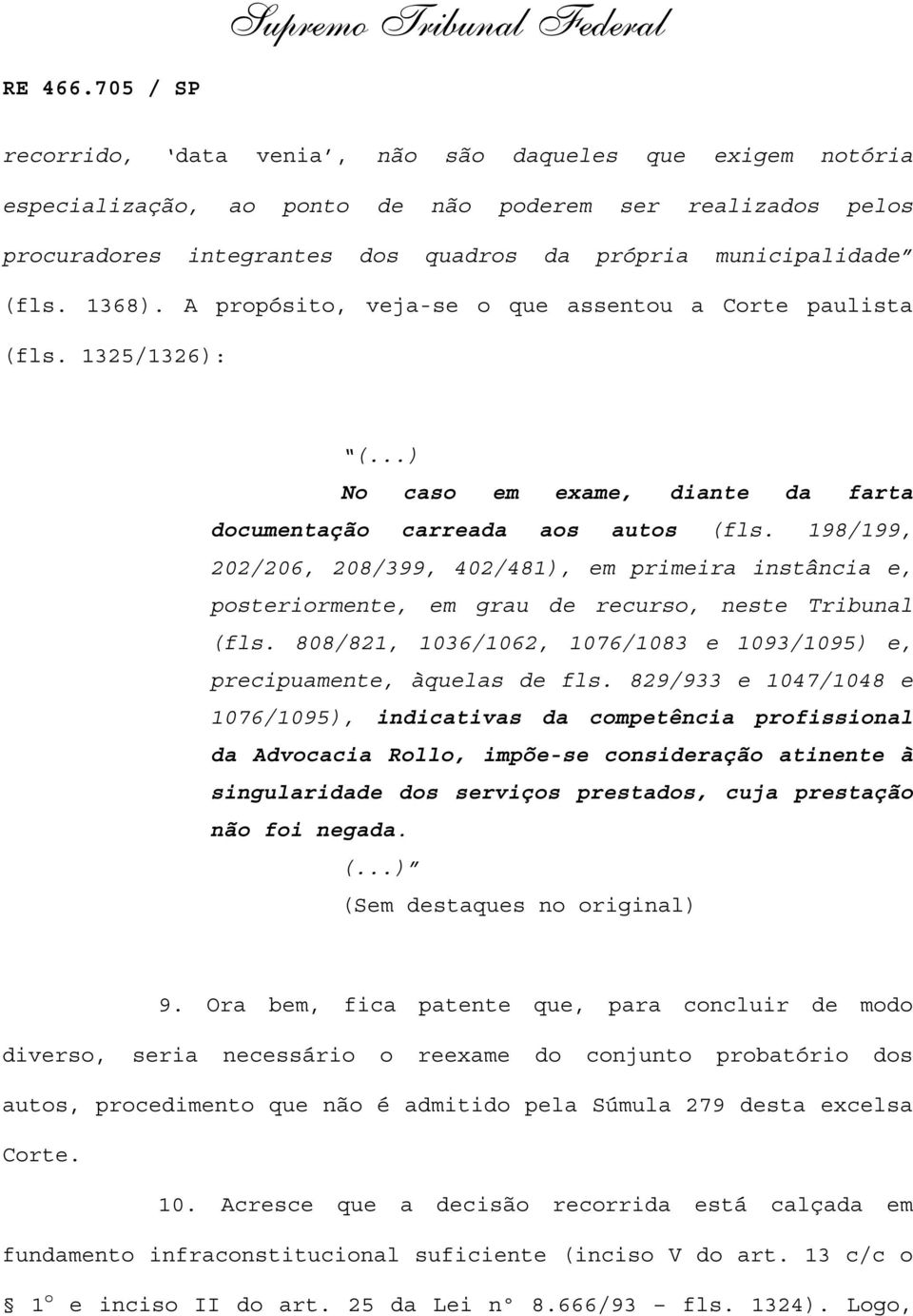 198/199, 202/206, 208/399, 402/481), em primeira instância e, posteriormente, em grau de recurso, neste Tribunal (fls. 808/821, 1036/1062, 1076/1083 e 1093/1095) e, precipuamente, àquelas de fls.