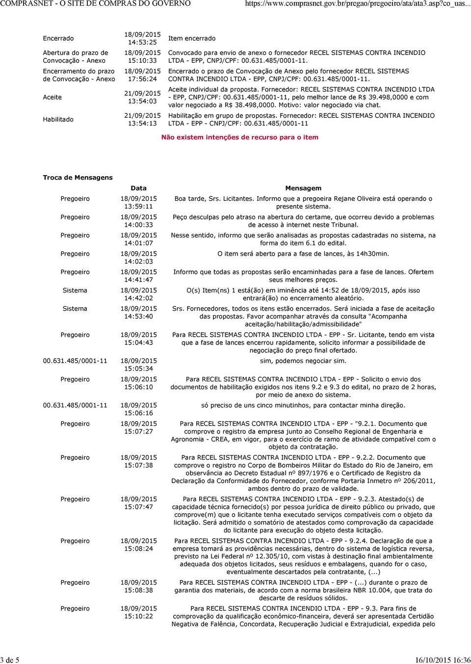 Encerrado o prazo de Convocação de Anexo pelo fornecedor RECEL SISTEMAS INCENDIO LTDA - EPP, CNPJ/CPF: 00.631.485/0001-11. Aceite individual da proposta.