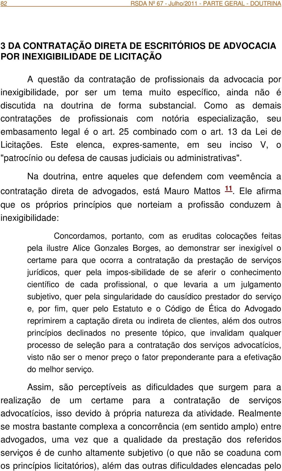 Como as demais contratações de profissionais com notória especialização, seu embasamento legal é o art. 25 combinado com o art. 13 da Lei de Licitações.