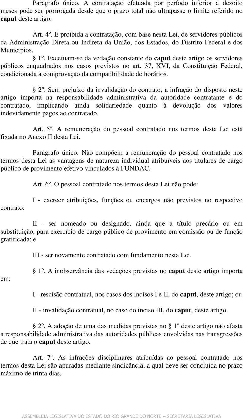 Excetuam-se da vedação constante do caput deste artigo os servidores públicos enquadrados nos casos previstos no art.