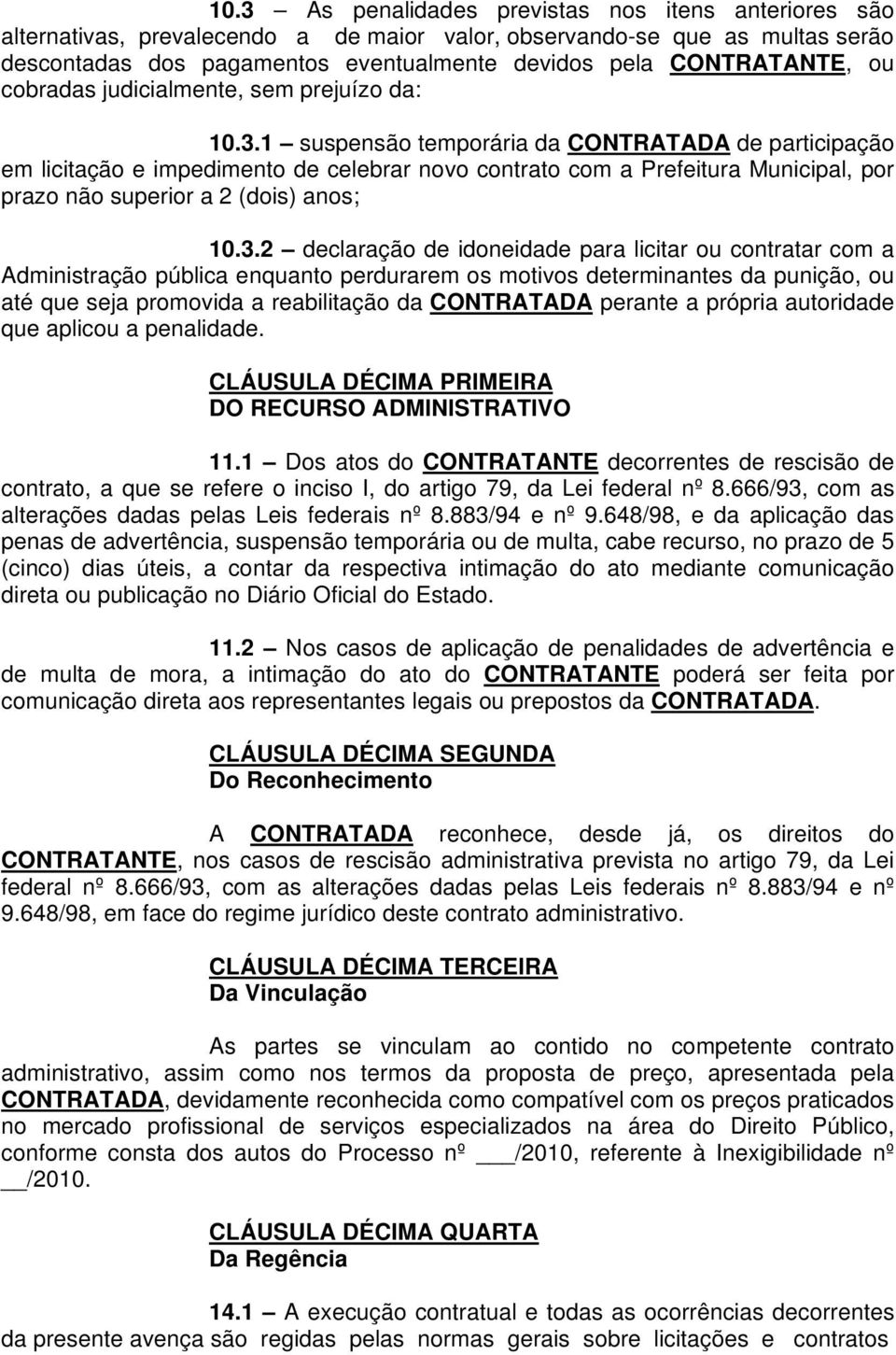 1 suspensão temporária da CONTRATADA de participação em licitação e impedimento de celebrar novo contrato com a Prefeitura Municipal, por prazo não superior a 2 (dois) anos; 10.3.