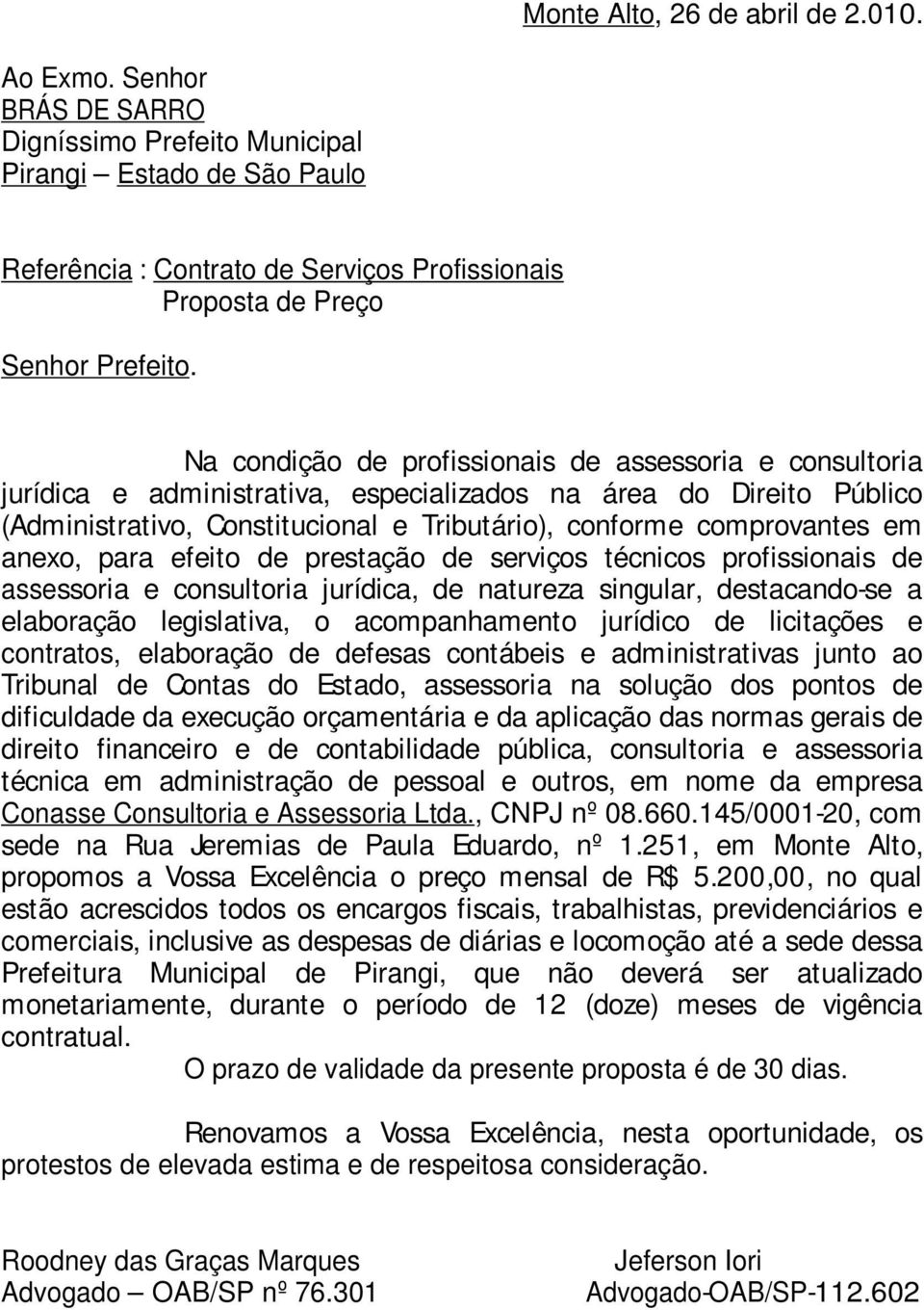 Na condição de profissionais de assessoria e consultoria jurídica e administrativa, especializados na área do Direito Público (Administrativo, Constitucional e Tributário), conforme comprovantes em