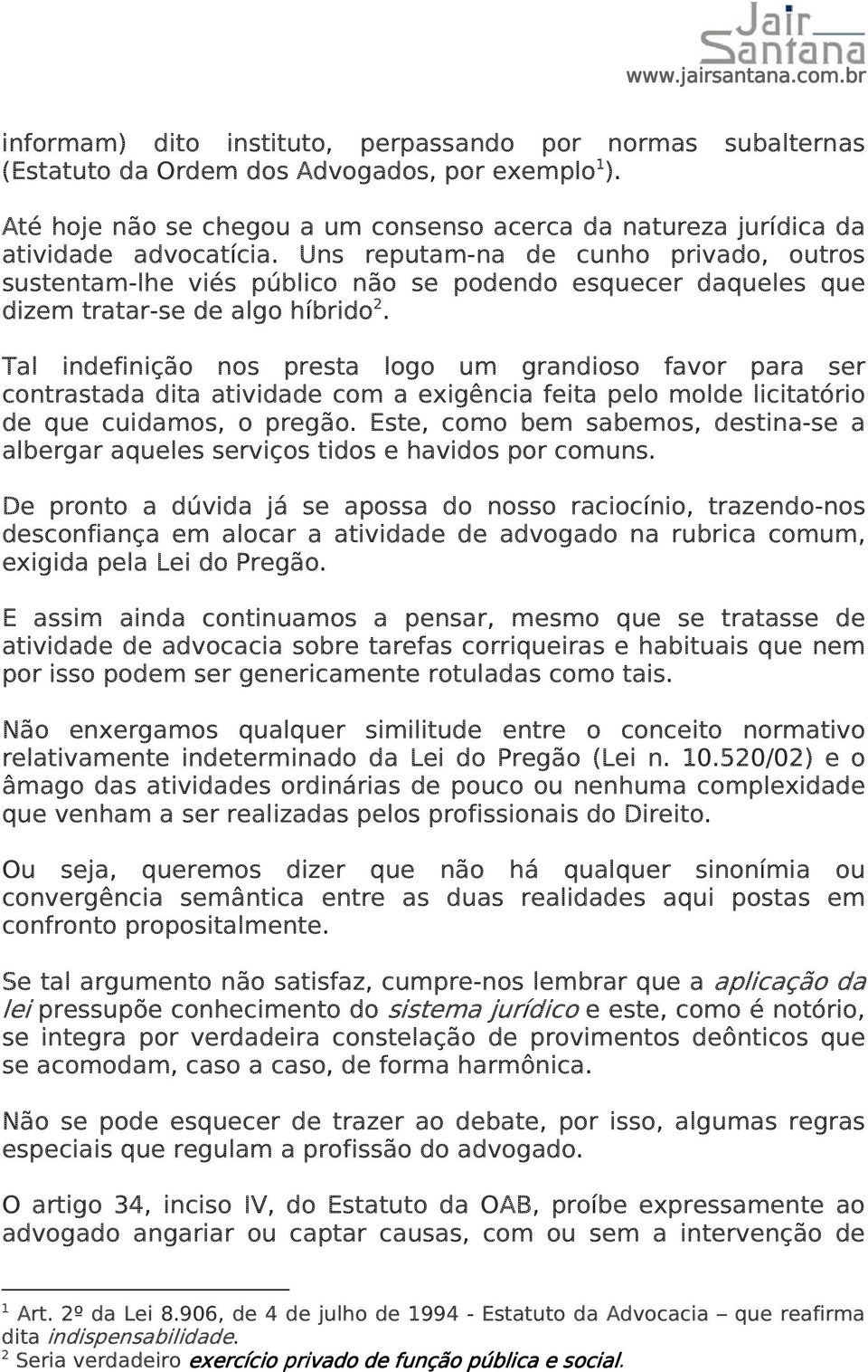 Uns reputam-na de cunho privado, outros sustentam-lhe viés público não se podendo esquecer daqueles que dizem tratar-se de algo híbrido 2.