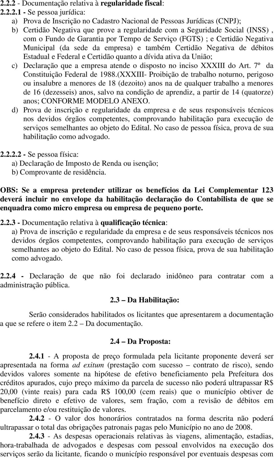 Federal e Certidão quanto a dívida ativa da União; c) Declaração que a empresa atende o disposto no inciso XXXIII do Art. 7º da Constituição Federal de 1988.