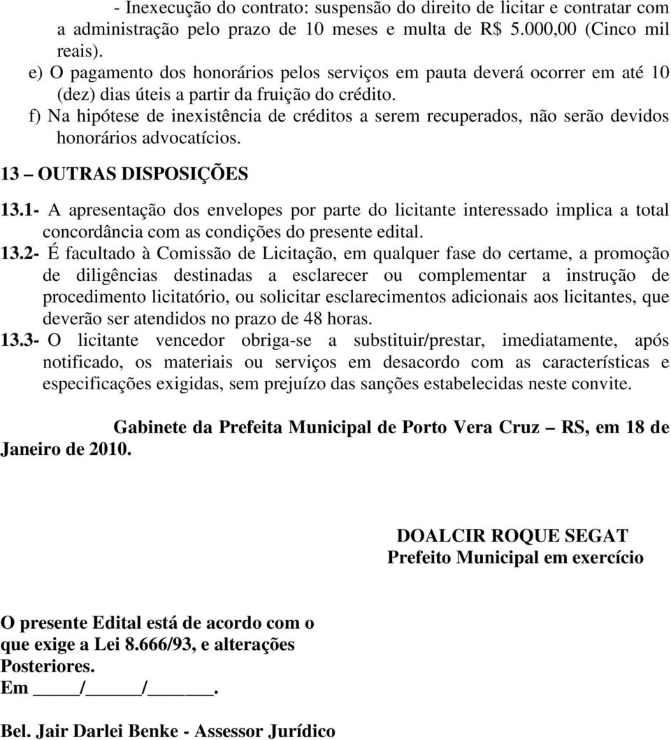 f) Na hipótese de inexistência de créditos a serem recuperados, não serão devidos honorários advocatícios. 13 OUTRAS DISPOSIÇÕES 13.