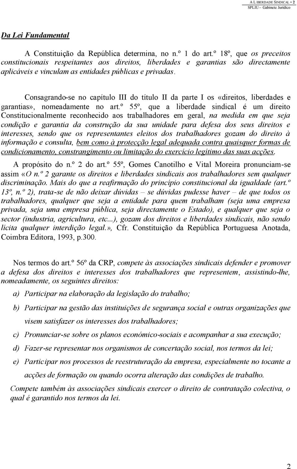 Consagrando-se no capítulo III do título II da parte I os «direitos, liberdades e garantias», nomeadamente no art.