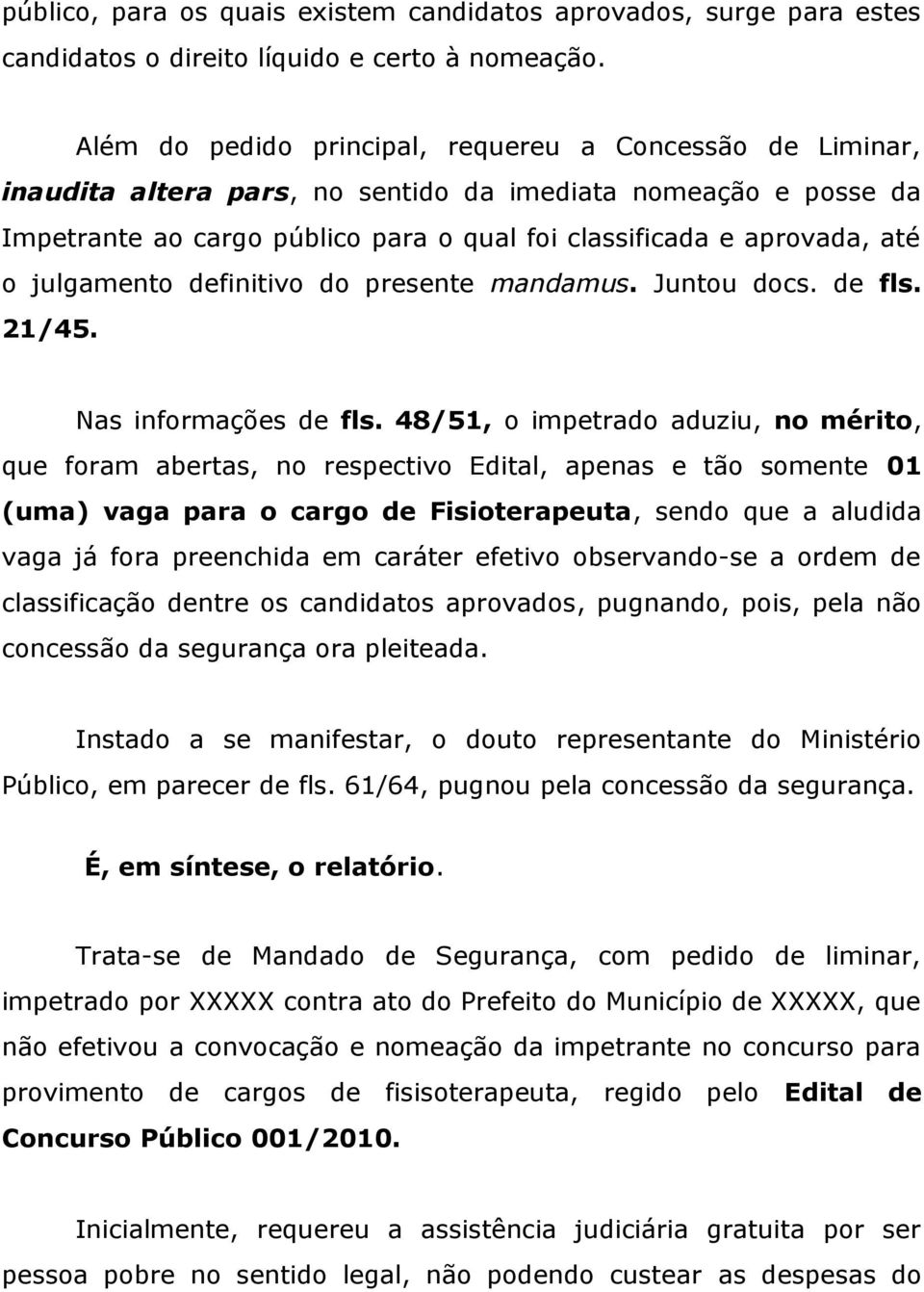 julgamento definitivo do presente mandamus. Juntou docs. de fls. 21/45. Nas informações de fls.