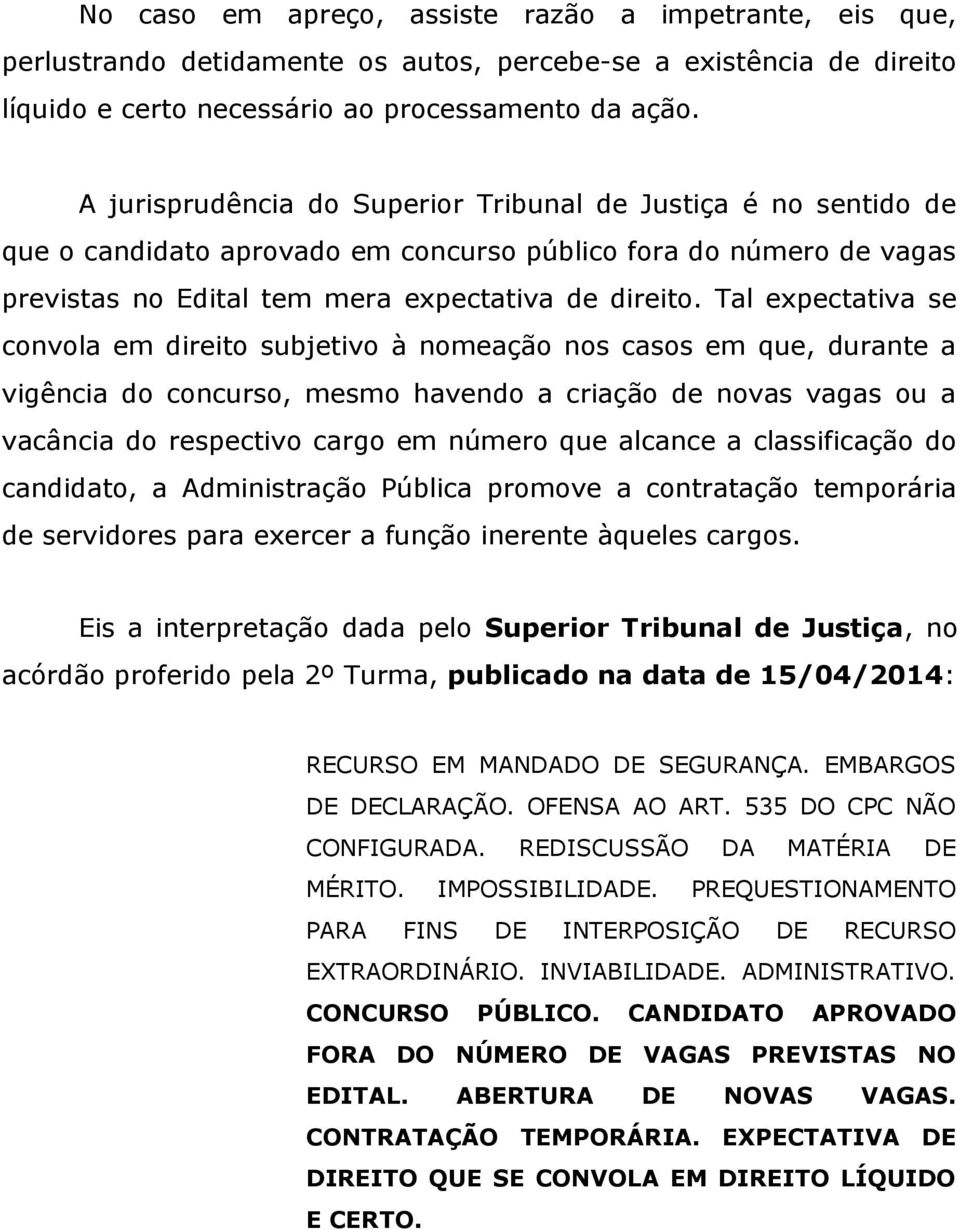 Tal expectativa se convola em direito subjetivo à nomeação nos casos em que, durante a vigência do concurso, mesmo havendo a criação de novas vagas ou a vacância do respectivo cargo em número que