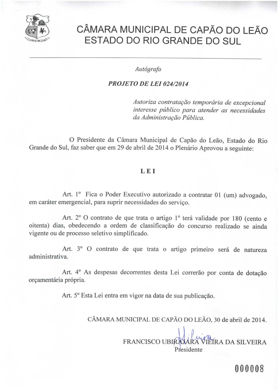 1 Fica o Poder Executivo autorizado a contratar 01 (um) advogado, em caráter emergencial, para suprir necessidades do serviço. Art.