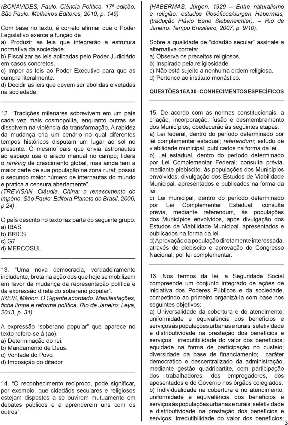 b) Fiscalizar as leis aplicadas pelo Poder Judiciário em casos concretos. c) Impor as leis ao Poder Executivo para que as cumpra literalmente.