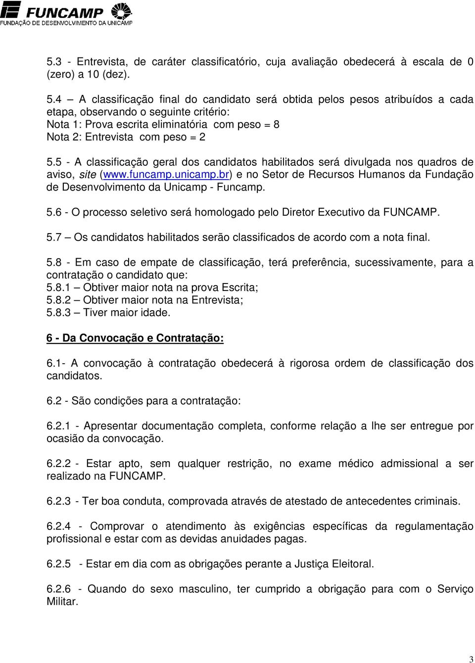 5 - A classificação geral dos candidatos habilitados será divulgada nos quadros de aviso, site (www.funcamp.unicamp.