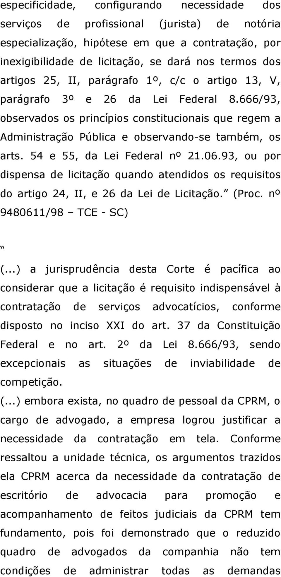54 e 55, da Lei Federal nº 21.06.93, ou por dispensa de licitação quando atendidos os requisitos do artigo 24, II, e 26 da Lei de Licitação. (Proc. nº 9480611/98 TCE - SC) (.