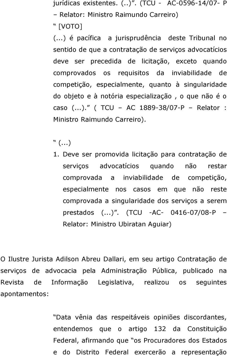 competição, especialmente, quanto à singularidade do objeto e à notória especialização, o que não é o caso (...). ( TCU AC 1889-38/07-P Relator : Ministro Raimundo Carreiro). (...) 1.