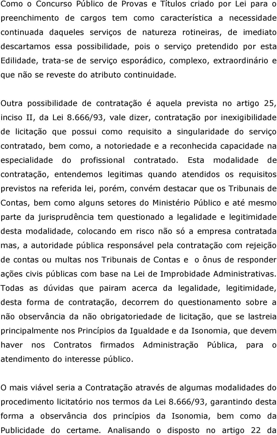 Outra possibilidade de contratação é aquela prevista no artigo 25, inciso II, da Lei 8.